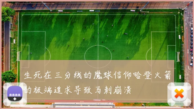 生死在三分线的魔球信仰哈登火箭的极端追求导致马刺崩溃