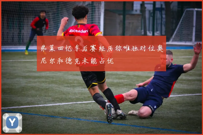 弗莱回忆季后赛经历称唯独对位奥尼尔和德克未能占优